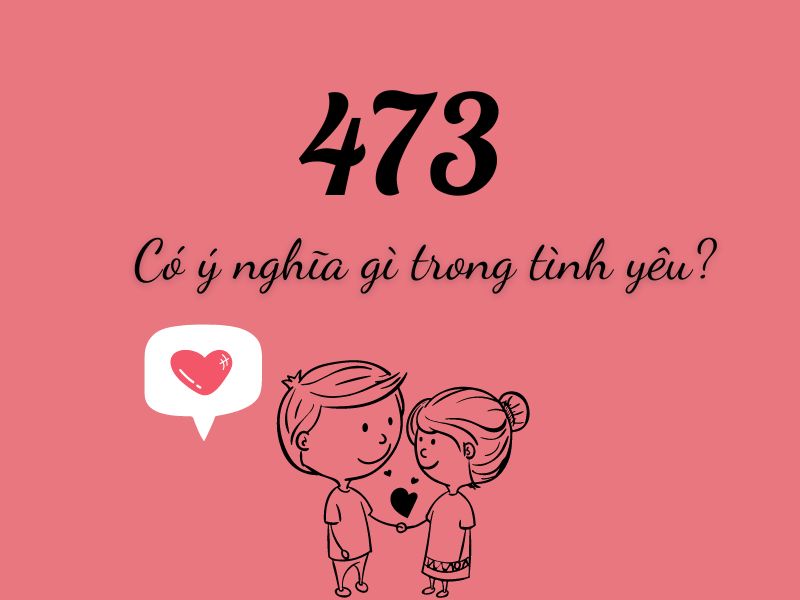 473 Ý nghĩa là gì trong tình yêu