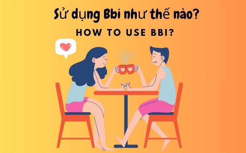 Trong chuyện trò với bạn bè, có thể thoải mái nói Bbi để gọi khi cả 2 hiểu rõ ý nghĩa